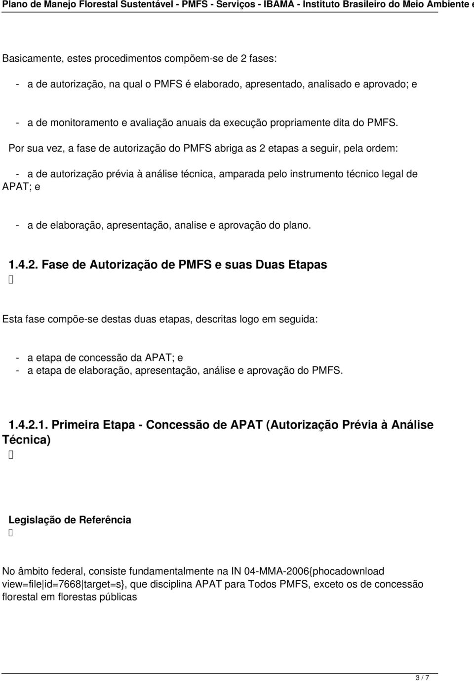 Por sua vez, a fase de autorização do PMFS abriga as 2 etapas a seguir, pela ordem: - a de autorização prévia à análise técnica, amparada pelo instrumento técnico legal de APAT; e - a de elaboração,