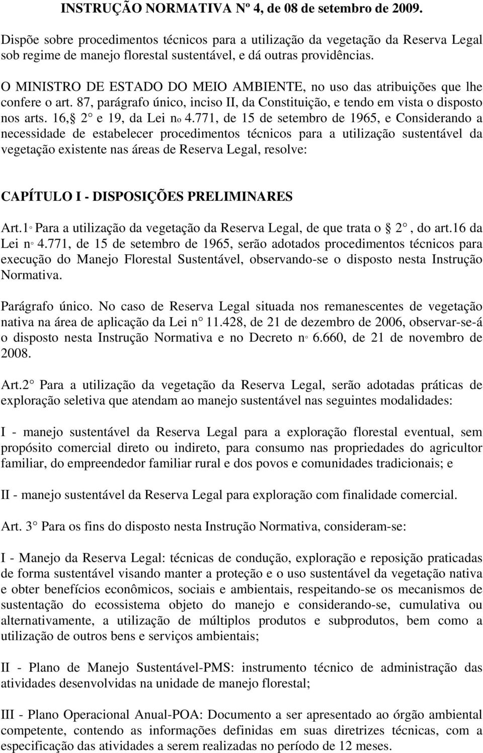 O MINISTRO DE ESTADO DO MEIO AMBIENTE, no uso das atribuições que lhe confere o art. 87, parágrafo único, inciso II, da Constituição, e tendo em vista o disposto nos arts. 16, 2 e 19, da Lei no 4.