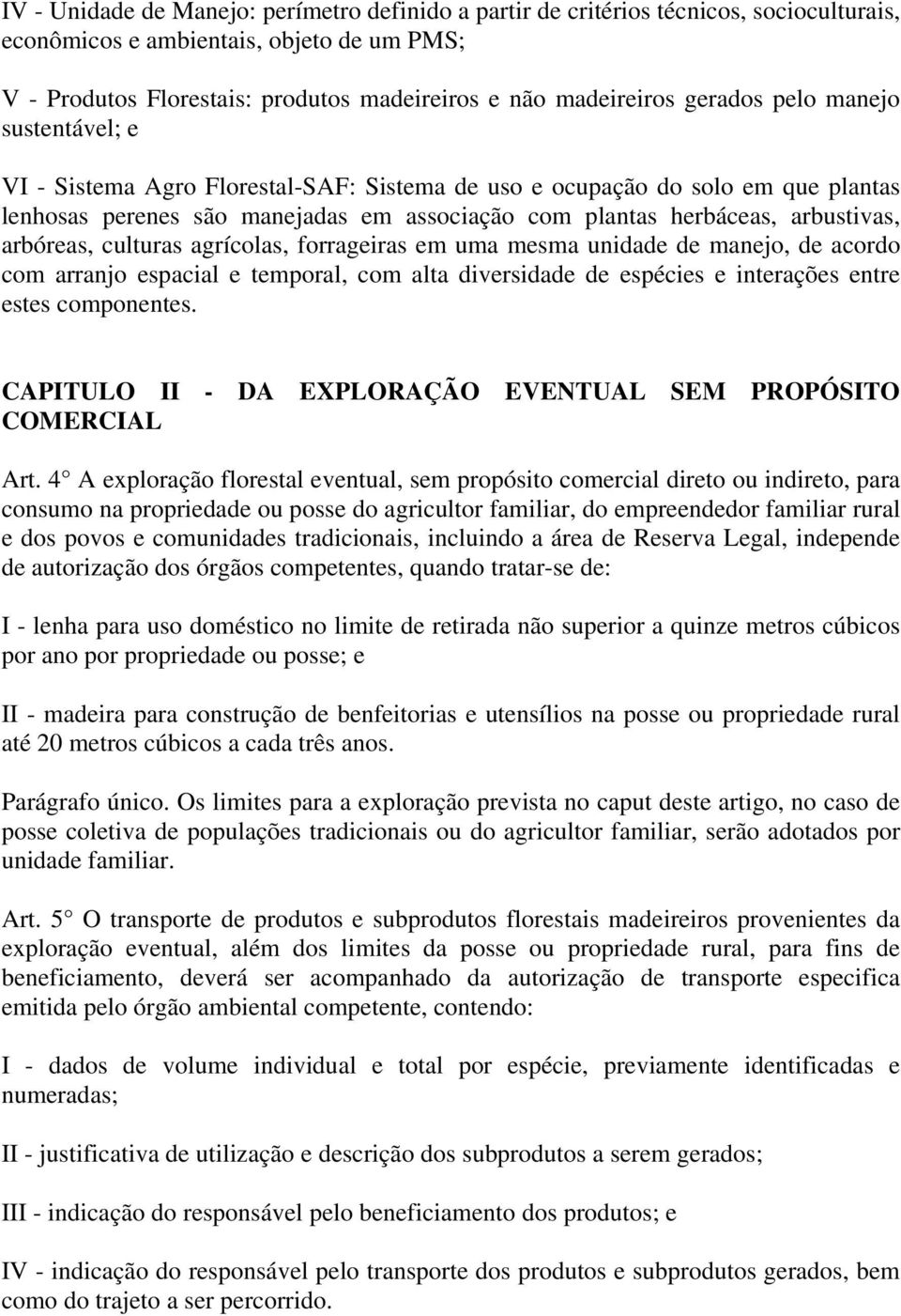 arbóreas, culturas agrícolas, forrageiras em uma mesma unidade de manejo, de acordo com arranjo espacial e temporal, com alta diversidade de espécies e interações entre estes componentes.