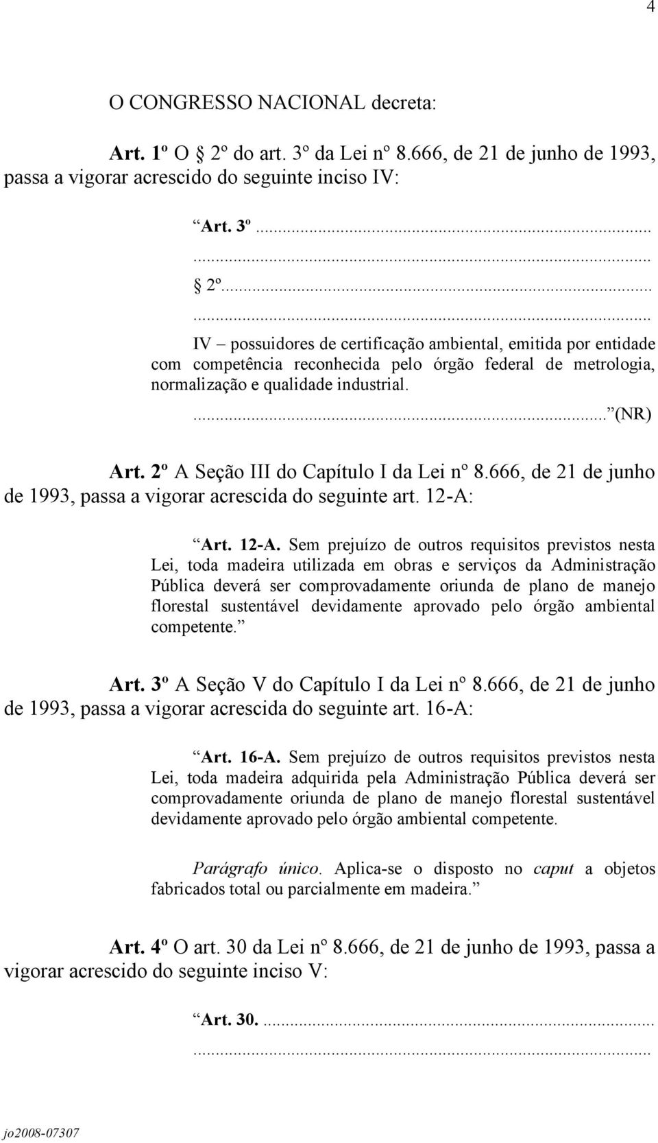 .. IV possuidores de certificação ambiental, emitida por entidade com competência reconhecida pelo órgão federal de metrologia, normalização e qualidade industrial.... (NR) Art.