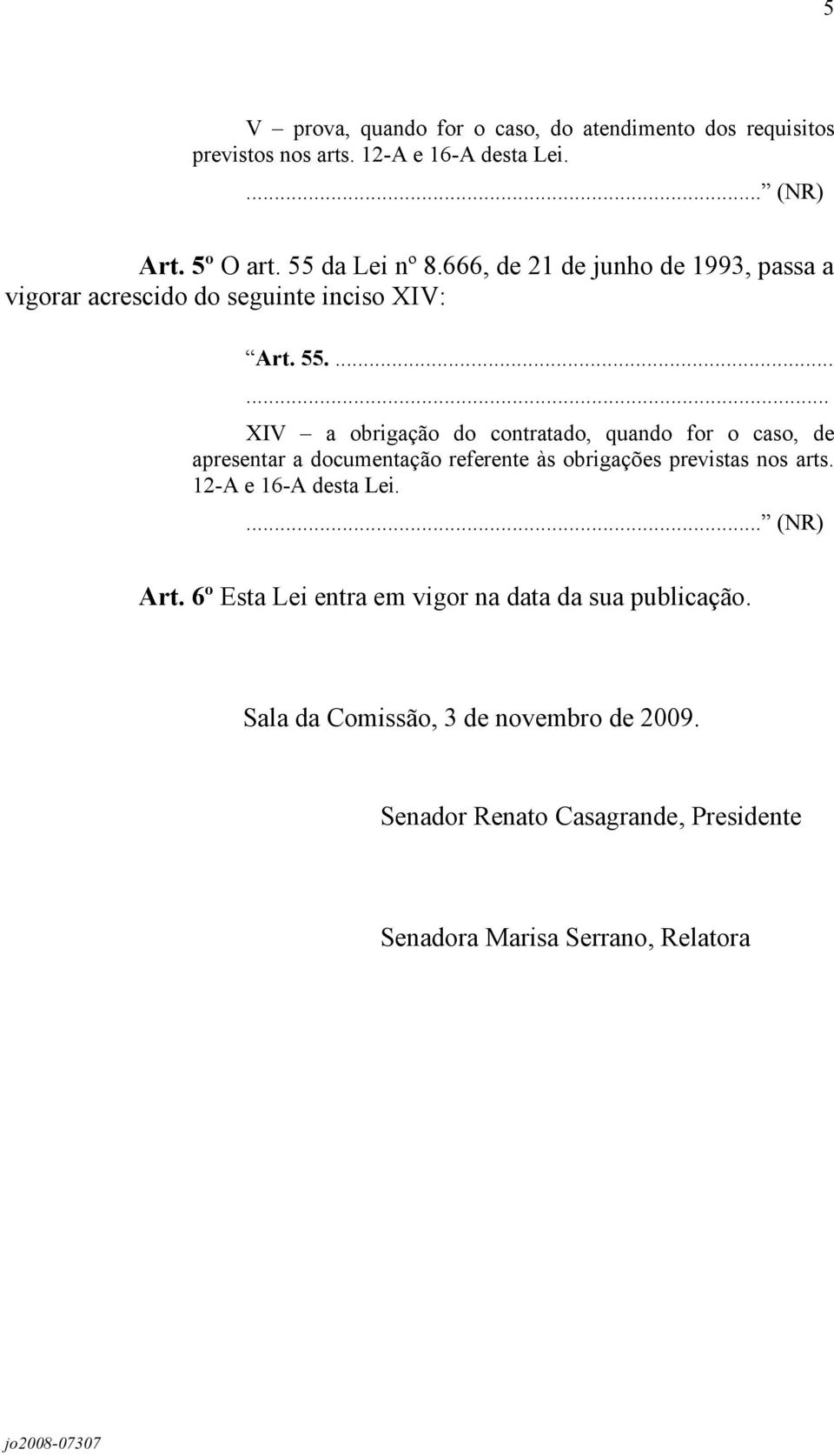 ... XIV a obrigação do contratado, quando for o caso, de apresentar a documentação referente às obrigações previstas nos arts.