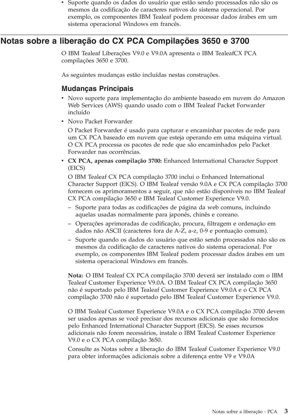 Notas sobre a liberação do CX PCA Compilações 3650 e 3700 O IBM Tealeaf Liberações V9.0 e V9.0A apresenta o IBM TealeafCX PCA compilações 3650 e 3700.
