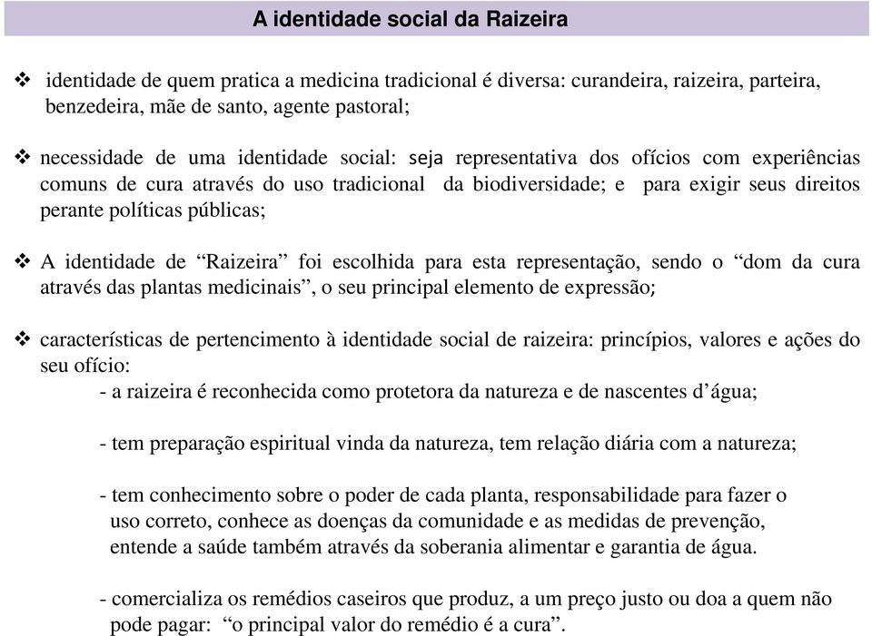 foi escolhida para esta representação, sendo o dom da cura através das plantas medicinais, o seu principal elemento de expressão; características de pertencimento à identidade social de raizeira: