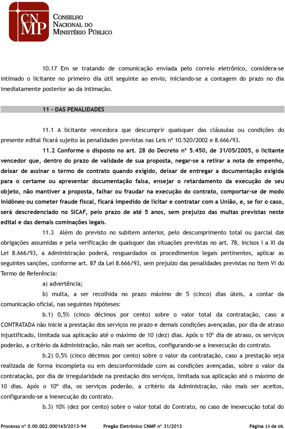 1 A licitante vencedora que descumprir quaisquer das cláusulas ou condições do presente edital ficará sujeito às penalidades previstas nas Leis nº 10.520/2002 e 8.666/93. 11.