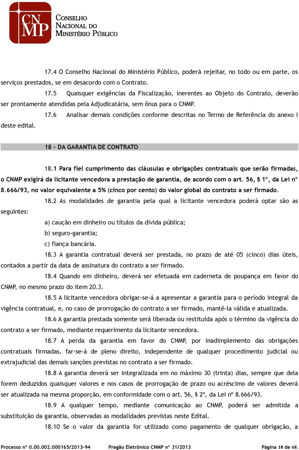 6 Analisar demais condições conforme descritas no Termo de Referência do anexo I deste edital. 18 - DA GARANTIA DE CONTRATO 18.