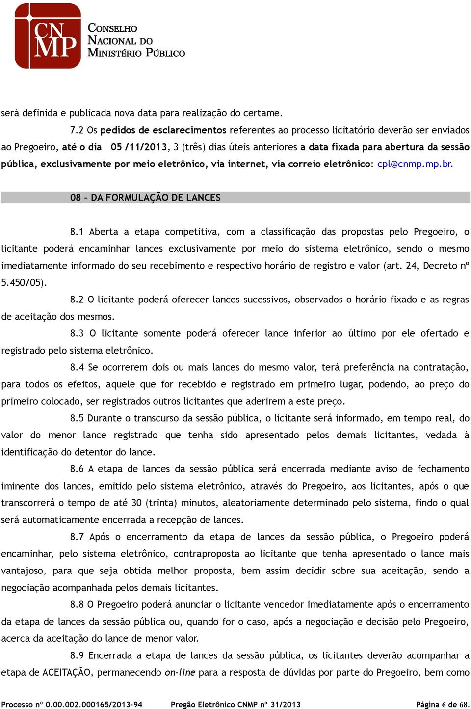 pública, exclusivamente por meio eletrônico, via internet, via correio eletrônico: cpl@cnmp.mp.br. 08 DA FORMULAÇÃO DE LANCES 8.