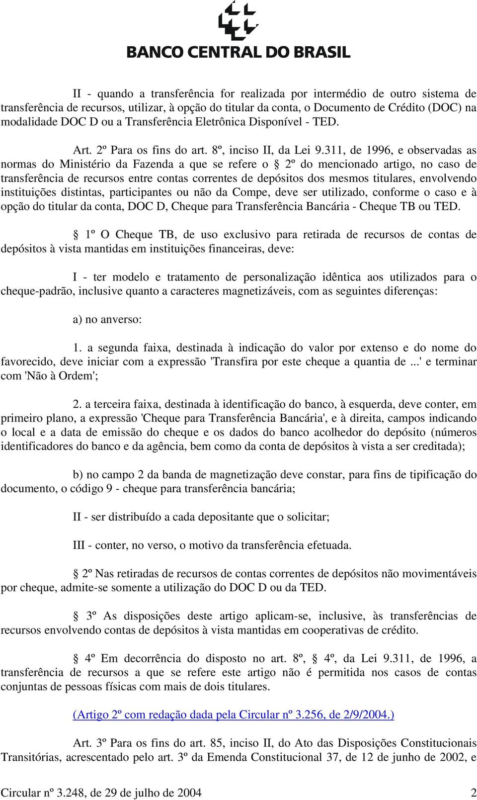 311, de 1996, e observadas as normas do Ministério da Fazenda a que se refere o 2º do mencionado artigo, no caso de transferência de recursos entre contas correntes de depósitos dos mesmos titulares,