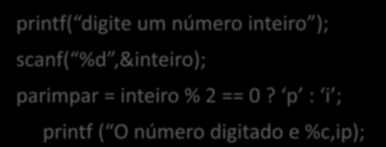 Operador condicional ternário Usando o condicional ternário: printf( digite um número inteiro