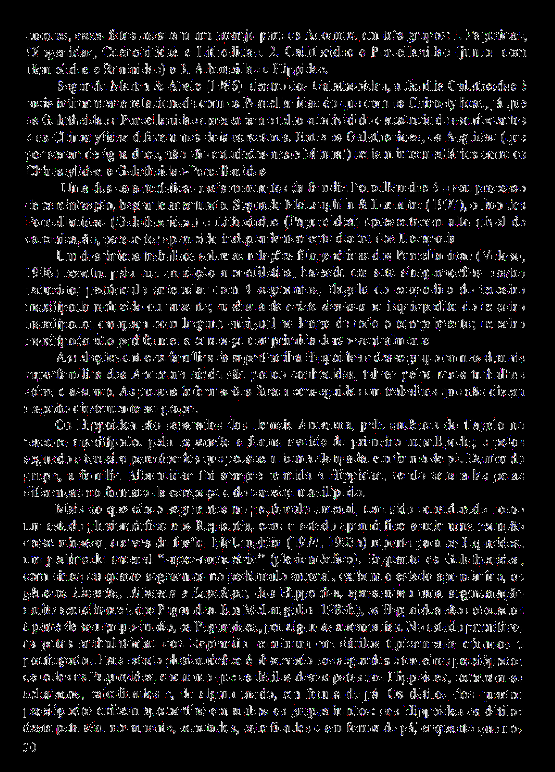 autores, esses fatos mostram um arranjo para os Anomura em três grupos: 1. Paguridae, Diogenidae, Coenobitidae e Lithodidae. 2. Galatheidae e Porcellanidae (juntos com Homolidae e Raninidae) e 3.