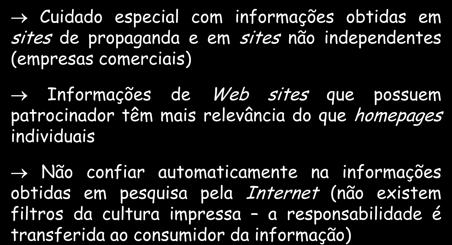 PESQUISA NA INTERNET Cuidado especial com informações obtidas em sites de propaganda e em sites não independentes (empresas comerciais) Informações de Web sites que possuem patrocinador têm mais