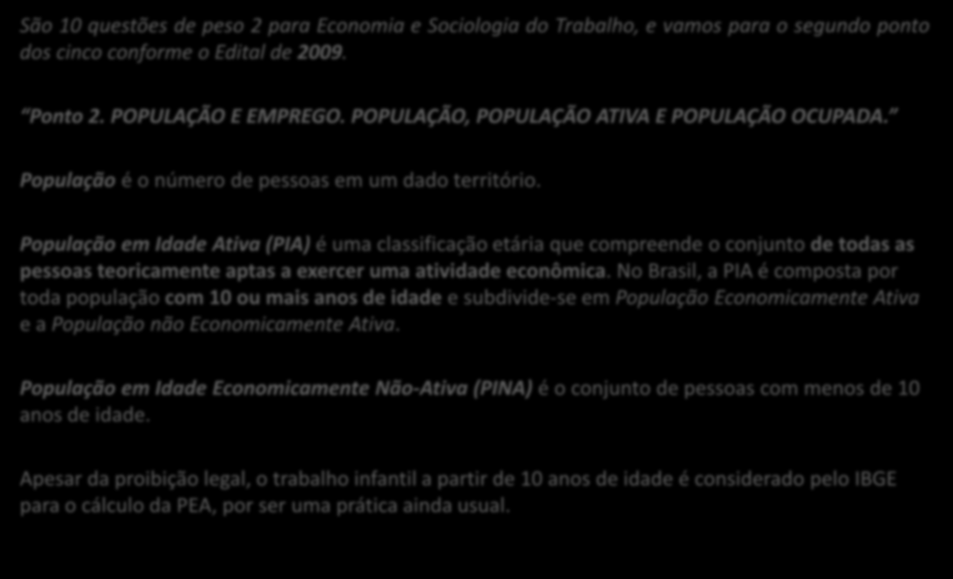 EDITAL SOCIOLOGIA DO TRABALHO São 10 questões de peso 2 para Economia e Sociologia do Trabalho, e vamos para o segundo ponto dos cinco conforme o Edital de 2009. Ponto 2. POPULAÇÃO E EMPREGO.