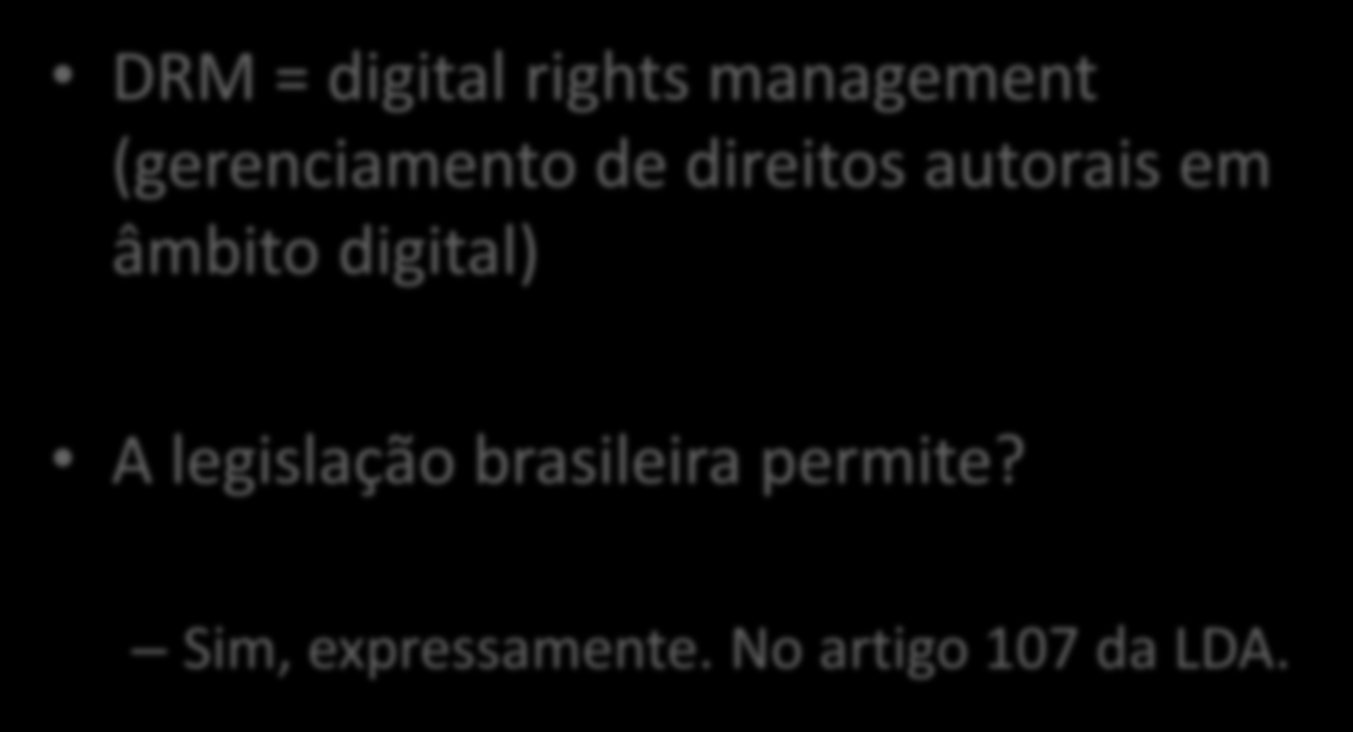 Outro parênteses: o DRM DRM = digital rights management (gerenciamento de direitos autorais em âmbito digital) A legislação