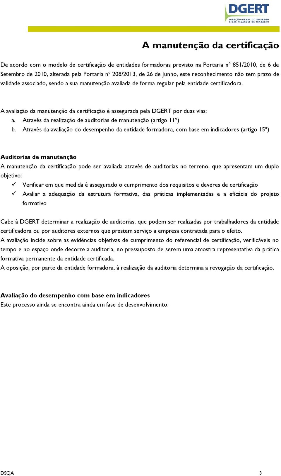 A avaliação da manutenção da certificação é assegurada pela DGERT por duas vias: a. Através da realização de auditorias de manutenção (artigo 11º) b.