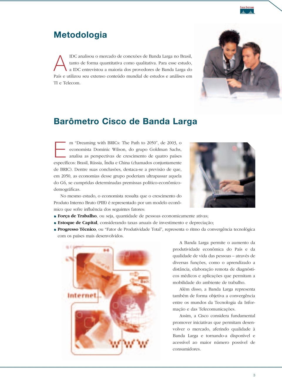 Barômetro Cisco de Banda Larga E m Dreaming with BRICs: The Path to 2050, de 2003, o economista Dominic Wilson, do grupo Goldman Sachs, analisa as perspectivas de crescimento de quatro países