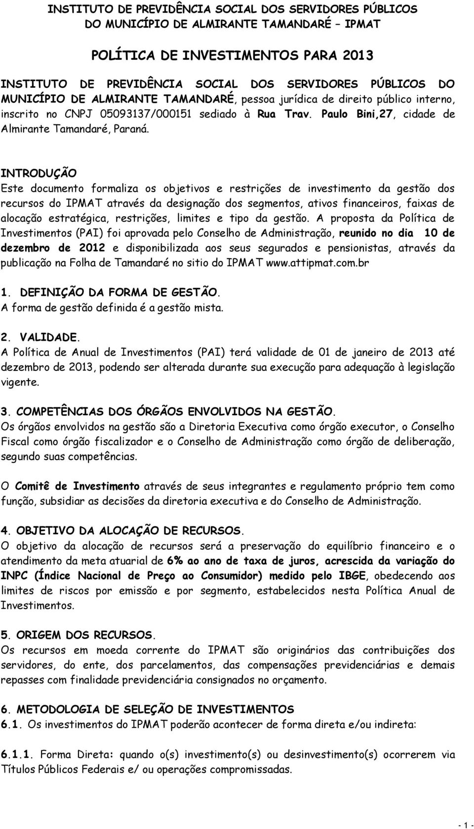 INTRODUÇÃO Este documento formaliza os objetivos e restrições de investimento da gestão dos recursos do IPMAT através da designação dos segmentos, ativos financeiros, faixas de alocação estratégica,