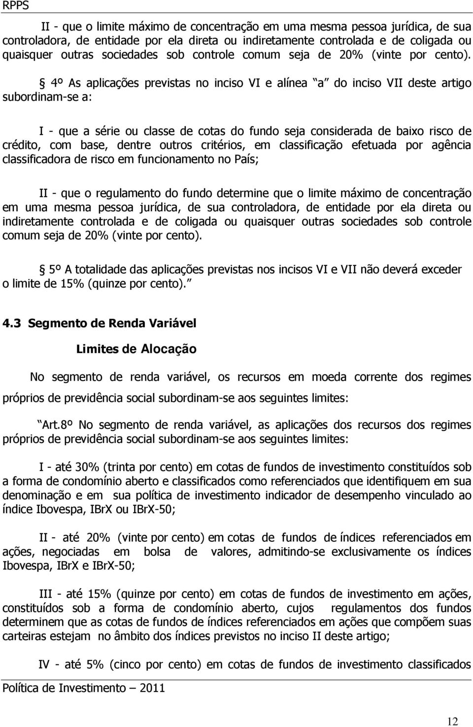 4º As aplicações previstas no inciso VI e alínea a do inciso VII deste artigo subordinam-se a: I - que a série ou classe de cotas do fundo seja considerada de baixo risco de crédito, com base, dentre