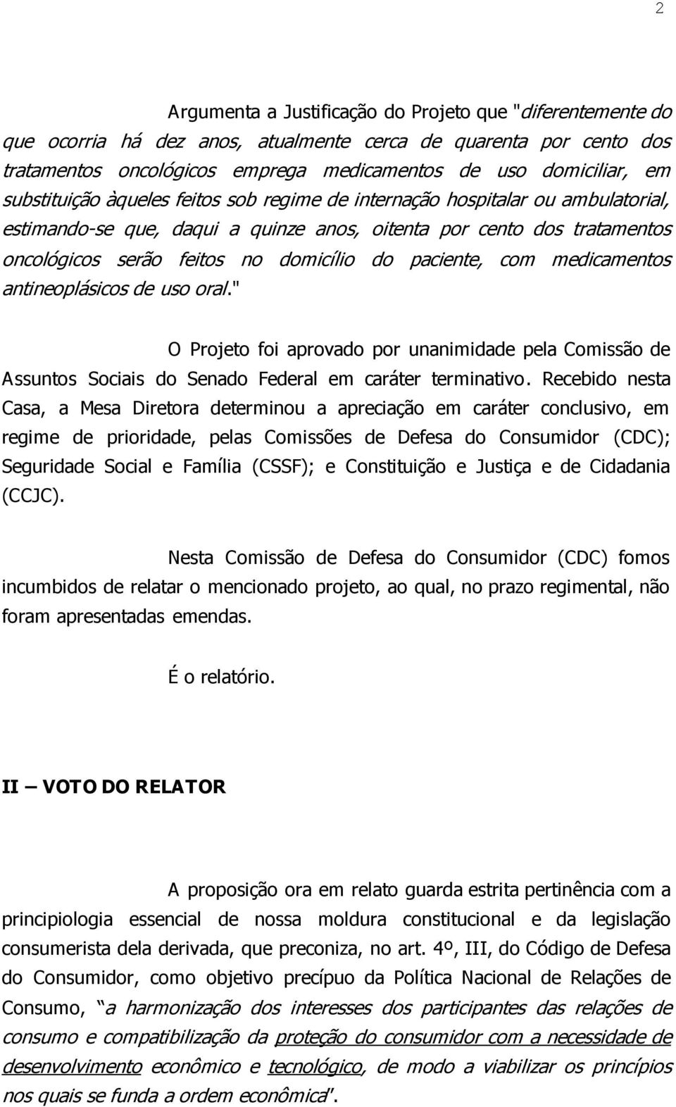 paciente, com medicamentos antineoplásicos de uso oral." O Projeto foi aprovado por unanimidade pela Comissão de Assuntos Sociais do Senado Federal em caráter terminativo.