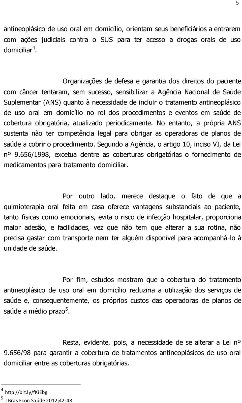 antineoplásico de uso oral em domicílio no rol dos procedimentos e eventos em saúde de cobertura obrigatória, atualizado periodicamente.