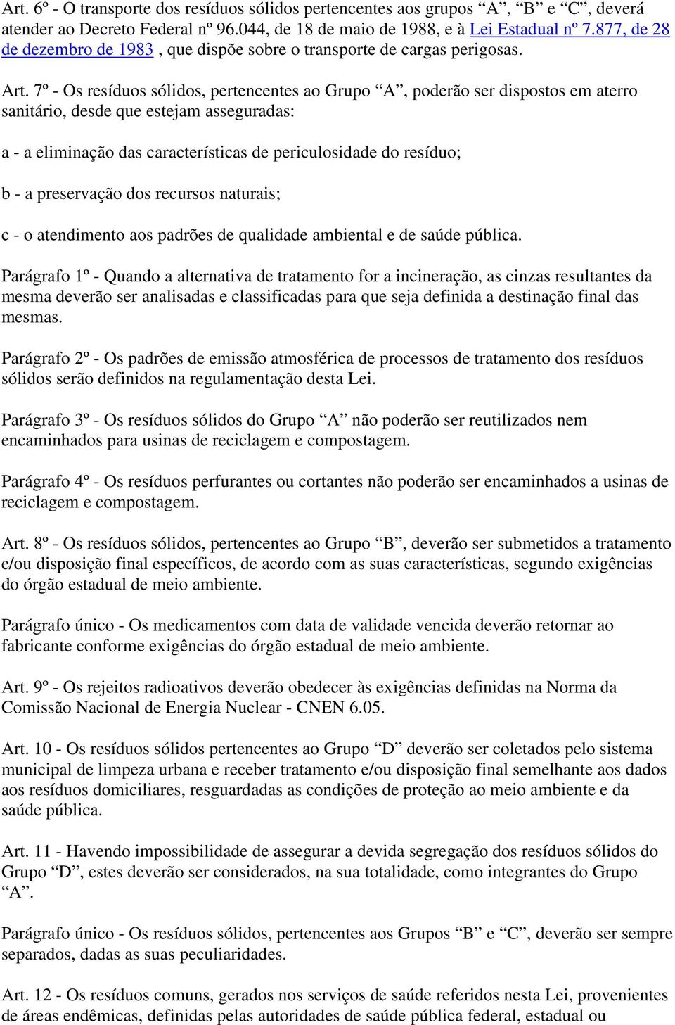 7º - Os resíduos sólidos, pertencentes ao Grupo A, poderão ser dispostos em aterro sanitário, desde que estejam asseguradas: a - a eliminação das características de periculosidade do resíduo; b - a