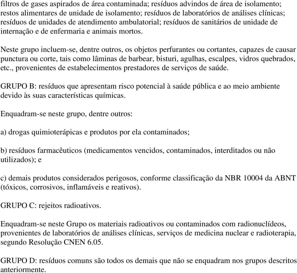 Neste grupo incluem-se, dentre outros, os objetos perfurantes ou cortantes, capazes de causar punctura ou corte, tais como lâminas de barbear, bisturi, agulhas, escalpes, vidros quebrados, etc.