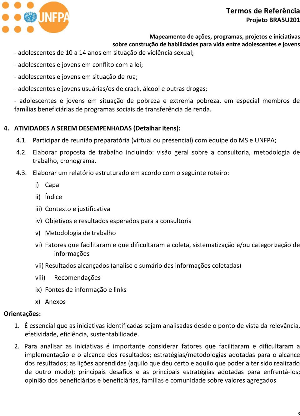 ATIVIDADES A SEREM DESEMPENHADAS (Detalhar itens): 4.1. Participar de reunião preparatória (virtual ou presencial) com equipe do MS e UNFPA; 4.2.