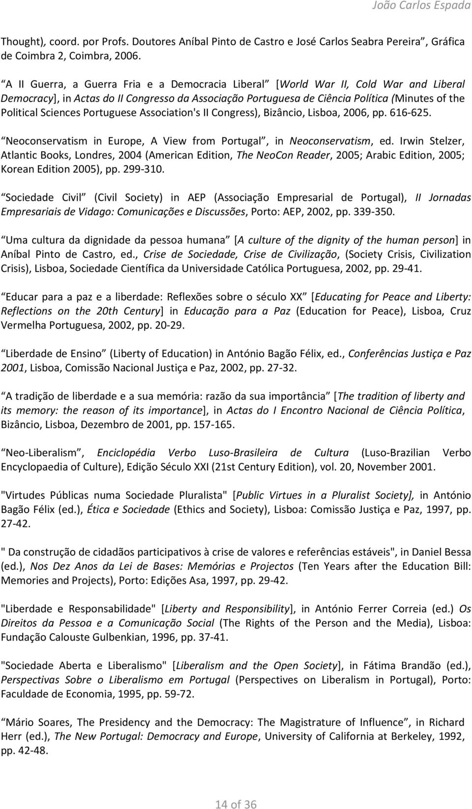 Sciences Portuguese Association's II Congress), Bizâncio, Lisboa, 2006, pp. 616-625. Neoconservatism in Europe, A View from Portugal, in Neoconservatism, ed.