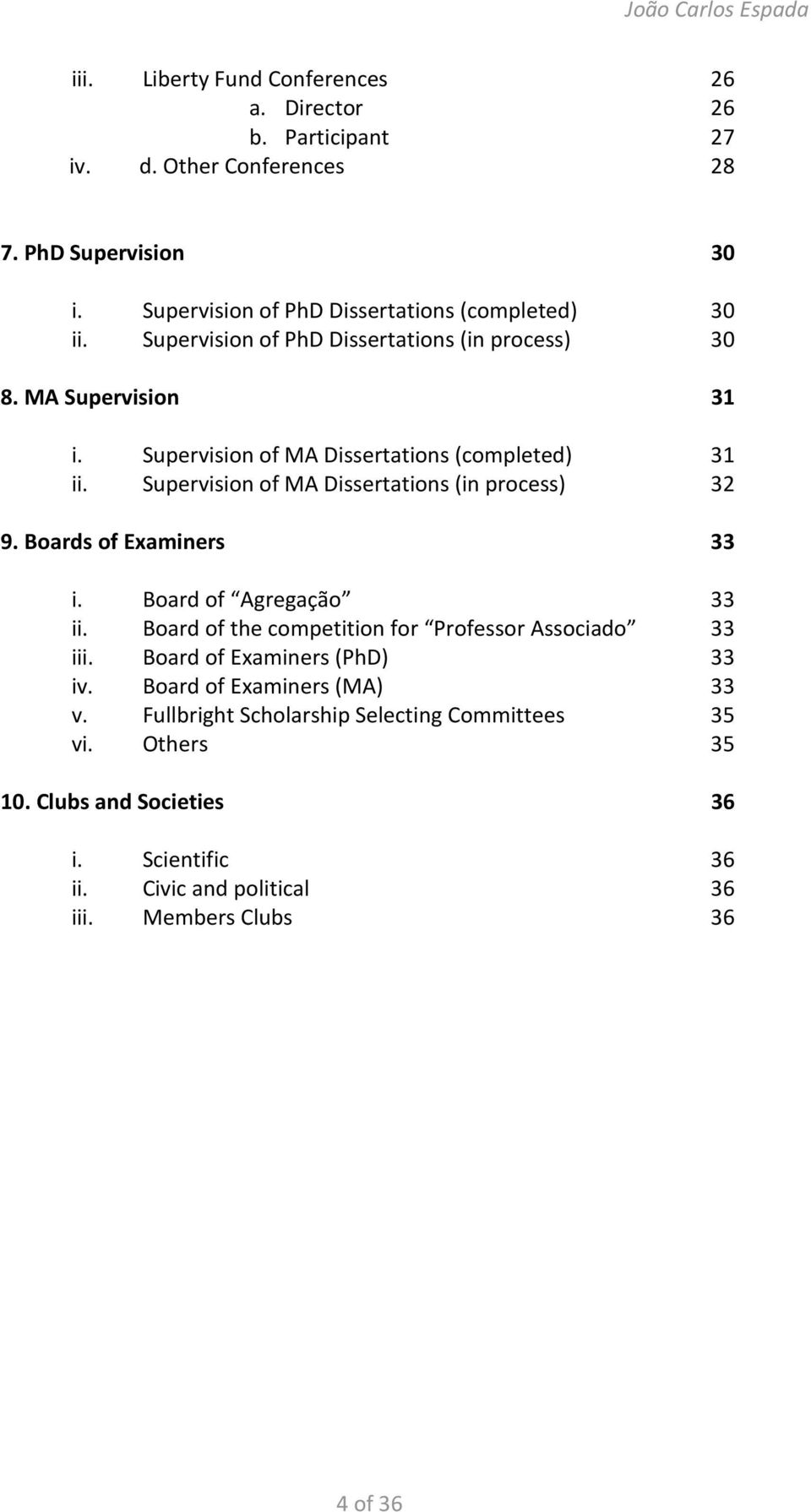 Supervision of MA Dissertations (in process) 32 9. Boards of Examiners 33 i. Board of Agregação 33 ii. Board of the competition for Professor Associado 33 iii.