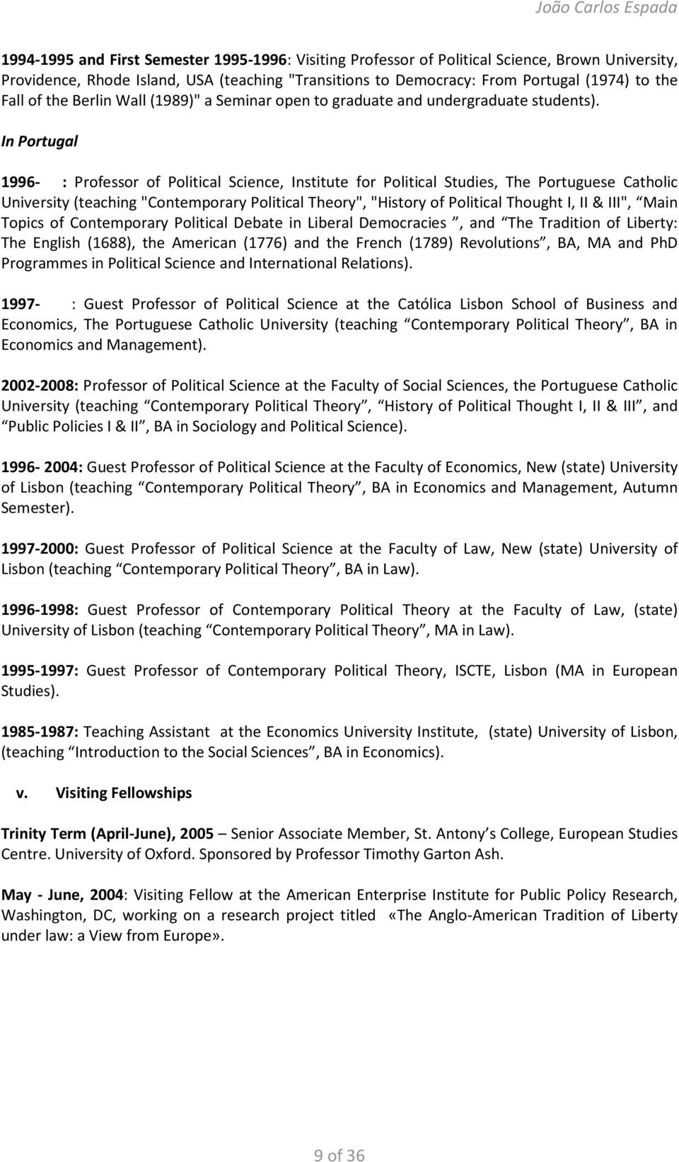 In Portugal 1996- : Professor of Political Science, Institute for Political Studies, The Portuguese Catholic University (teaching "Contemporary Political Theory", "History of Political Thought I, II