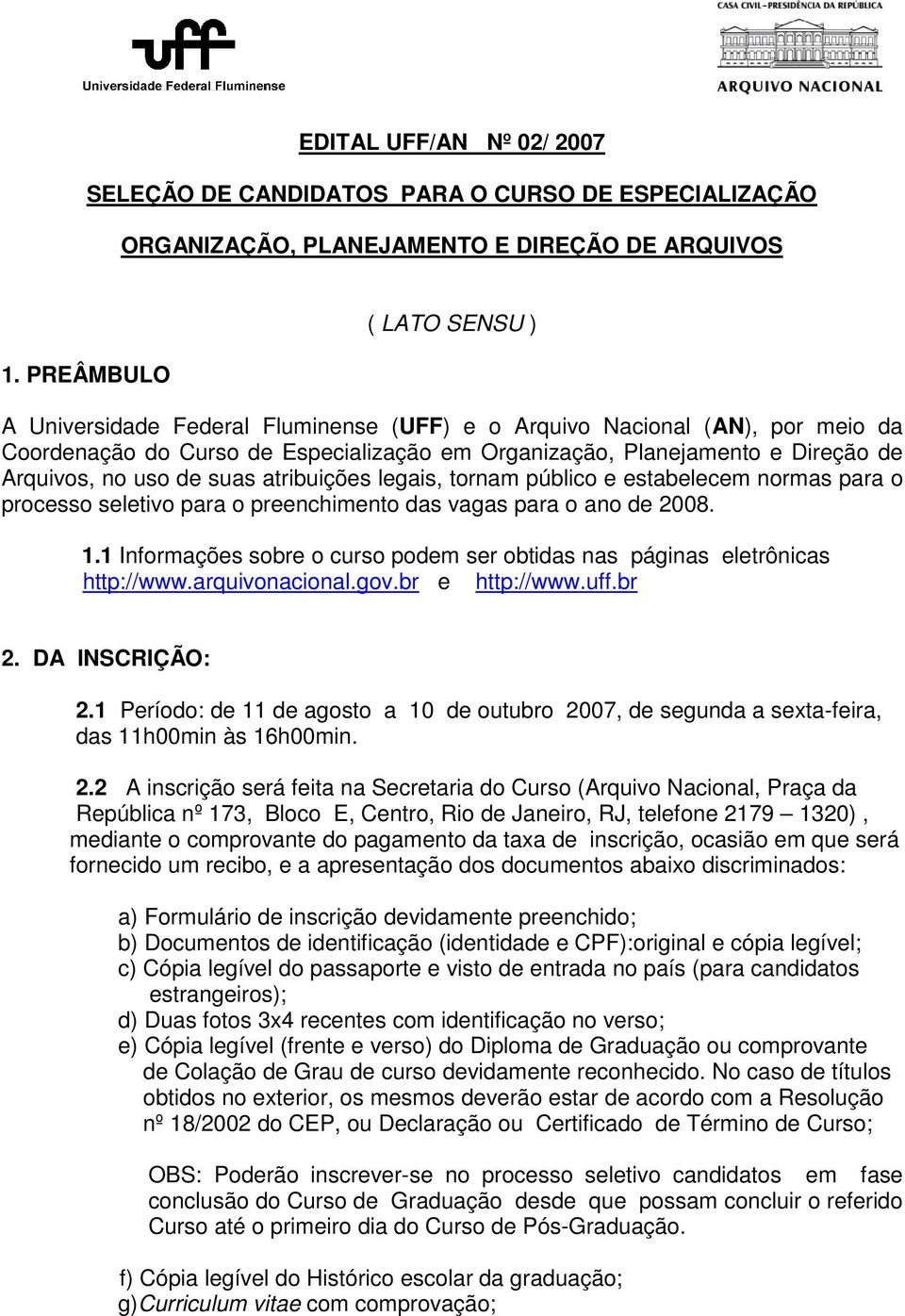 uso de suas atribuições legais, tornam público e estabelecem normas para o processo seletivo para o preenchimento das vagas para o ano de 2008. 1.