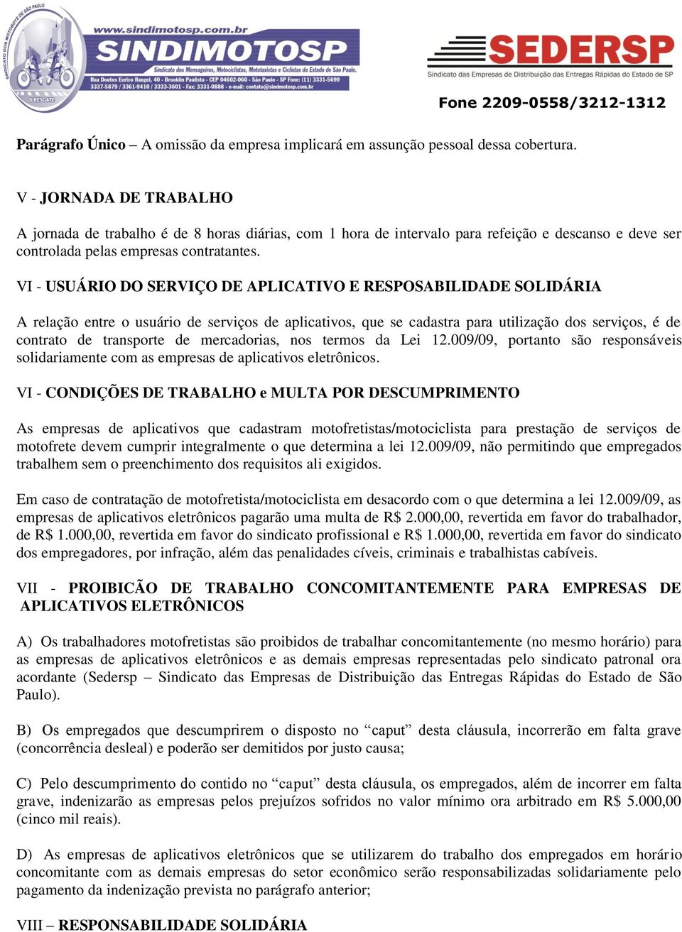 VI - USUÁRIO DO SERVIÇO DE APLICATIVO E RESPOSABILIDADE SOLIDÁRIA A relação entre o usuário de serviços de aplicativos, que se cadastra para utilização dos serviços, é de contrato de transporte de