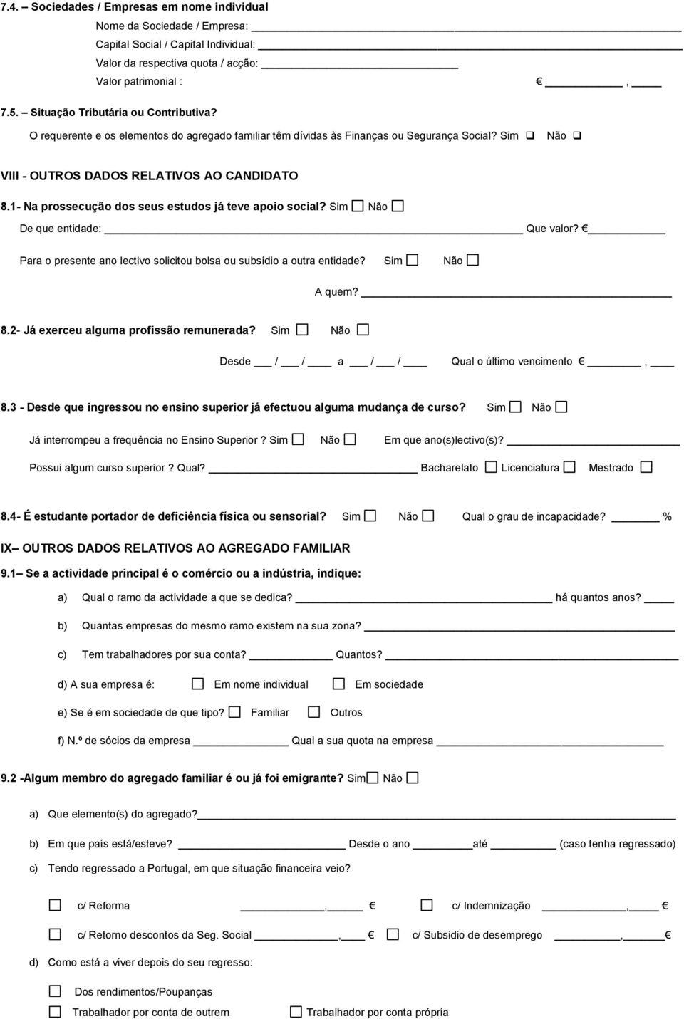 1- Na prossecução dos seus estudos já teve apoio social? De que entidade: Que valor? Para o presente ano lectivo solicitou bolsa ou subsídio a outra entidade? A quem? 8.