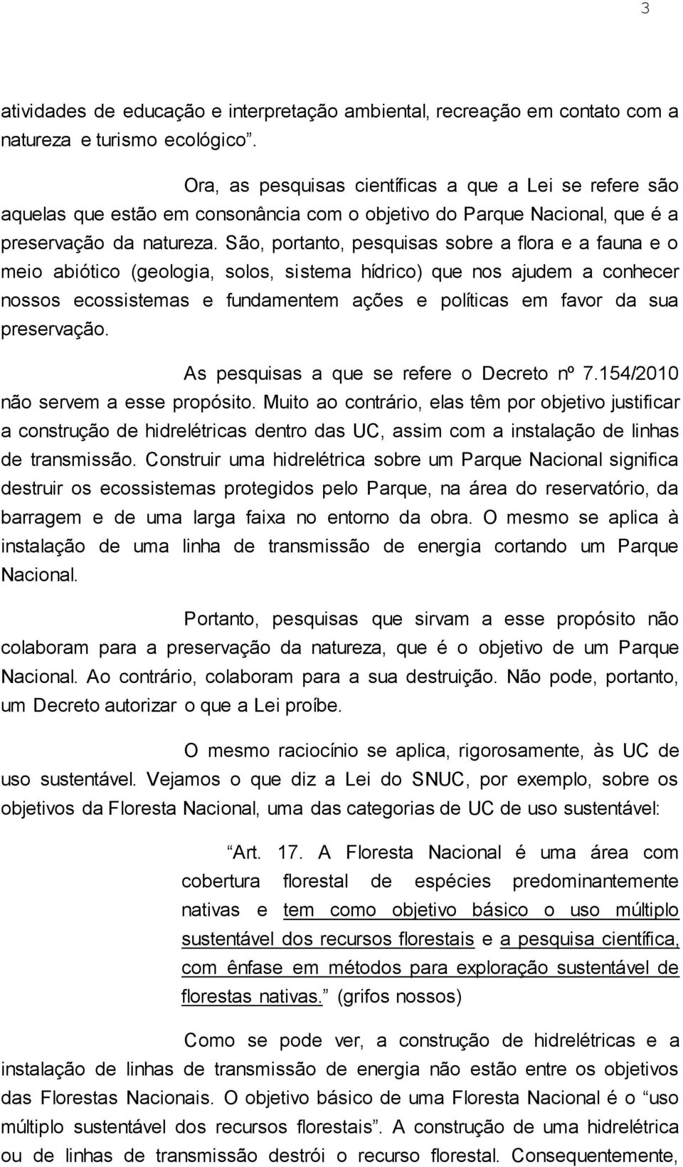 São, portanto, pesquisas sobre a flora e a fauna e o meio abiótico (geologia, solos, sistema hídrico) que nos ajudem a conhecer nossos ecossistemas e fundamentem ações e políticas em favor da sua