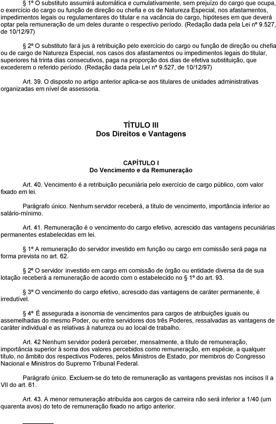 527, de 10/12/97) 2º O substituto far á jus à retribuição pelo exercício do cargo ou função de direção ou chefia ou de cargo de Natureza Especial, nos casos dos afastamentos ou impedimentos legais do