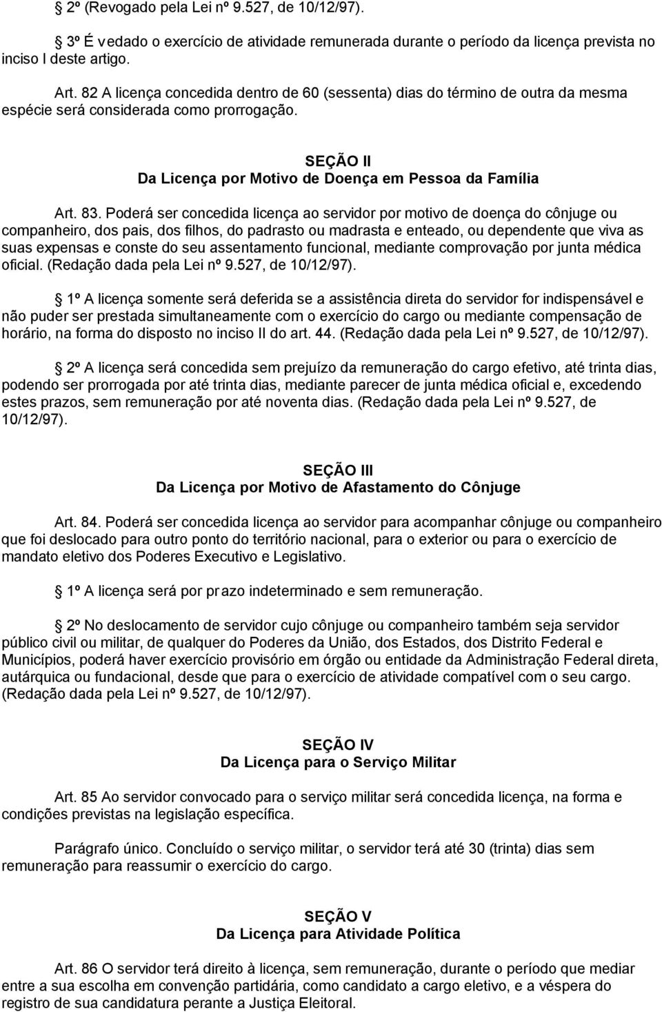 Poderá ser concedida licença ao servidor por motivo de doença do cônjuge ou companheiro, dos pais, dos filhos, do padrasto ou madrasta e enteado, ou dependente que viva as suas expensas e conste do