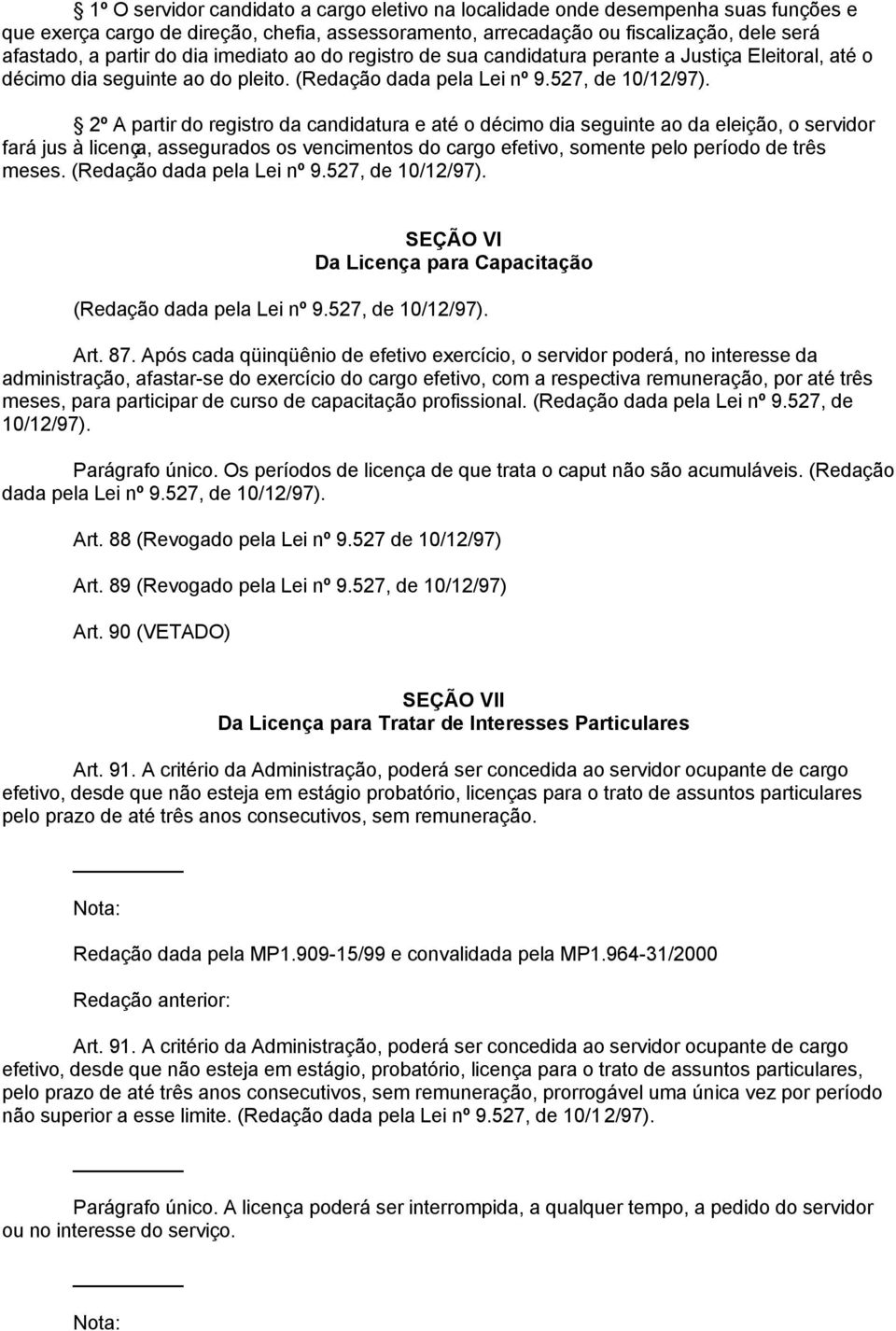 2º A partir do registro da candidatura e até o décimo dia seguinte ao da eleição, o servidor fará jus à licença, assegurados os vencimentos do cargo efetivo, somente pelo período de três meses.