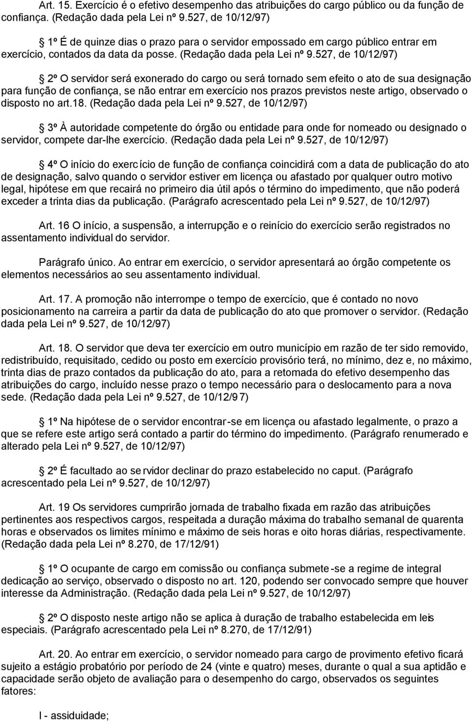 527, de 10/12/97) 2º O servidor será exonerado do cargo ou será tornado sem efeito o ato de sua designação para função de confiança, se não entrar em exercício nos prazos previstos neste artigo,