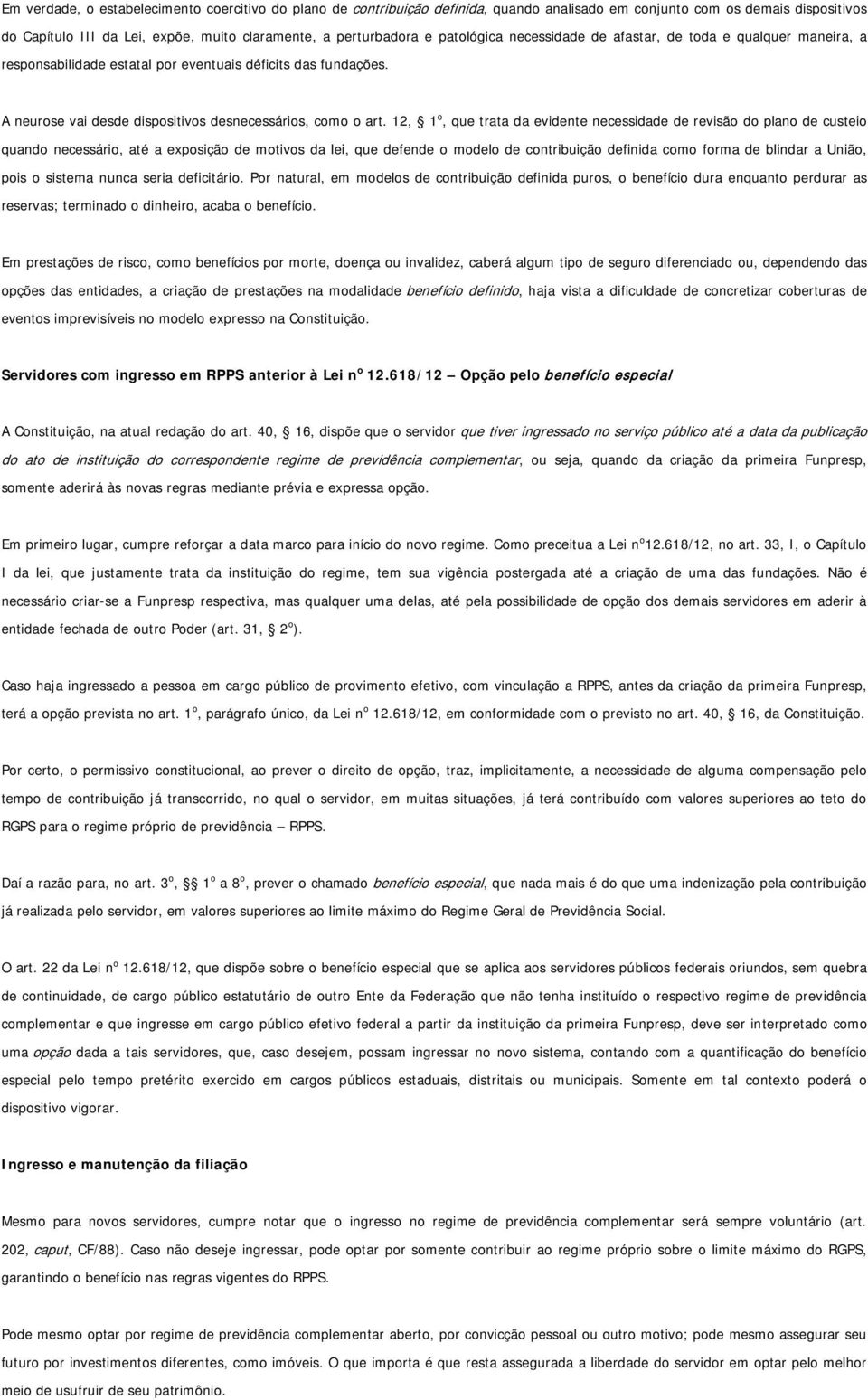 12, 1 o, que trata da evidente necessidade de revisão do plano de custeio quando necessário, até a exposição de motivos da lei, que defende o modelo de contribuição definida como forma de blindar a