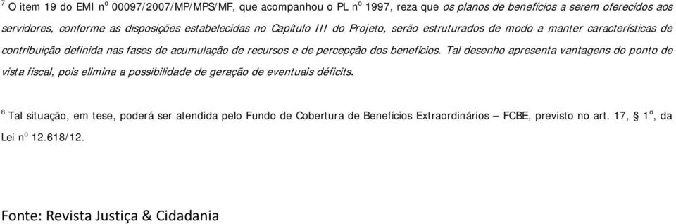 recursos e de percepção dos benefícios. Tal desenho apresenta vantagens do ponto de vista fiscal, pois elimina a possibilidade de geração de eventuais déficits.