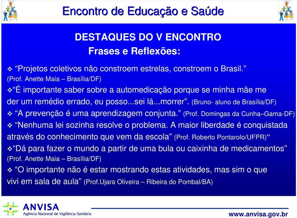 (Bruno- aluno de Brasília/DF) A prevenção é uma aprendizagem conjunta. (Prof. Domingas da Cunha Gama-DF) Nenhuma lei sozinha resolve o problema.