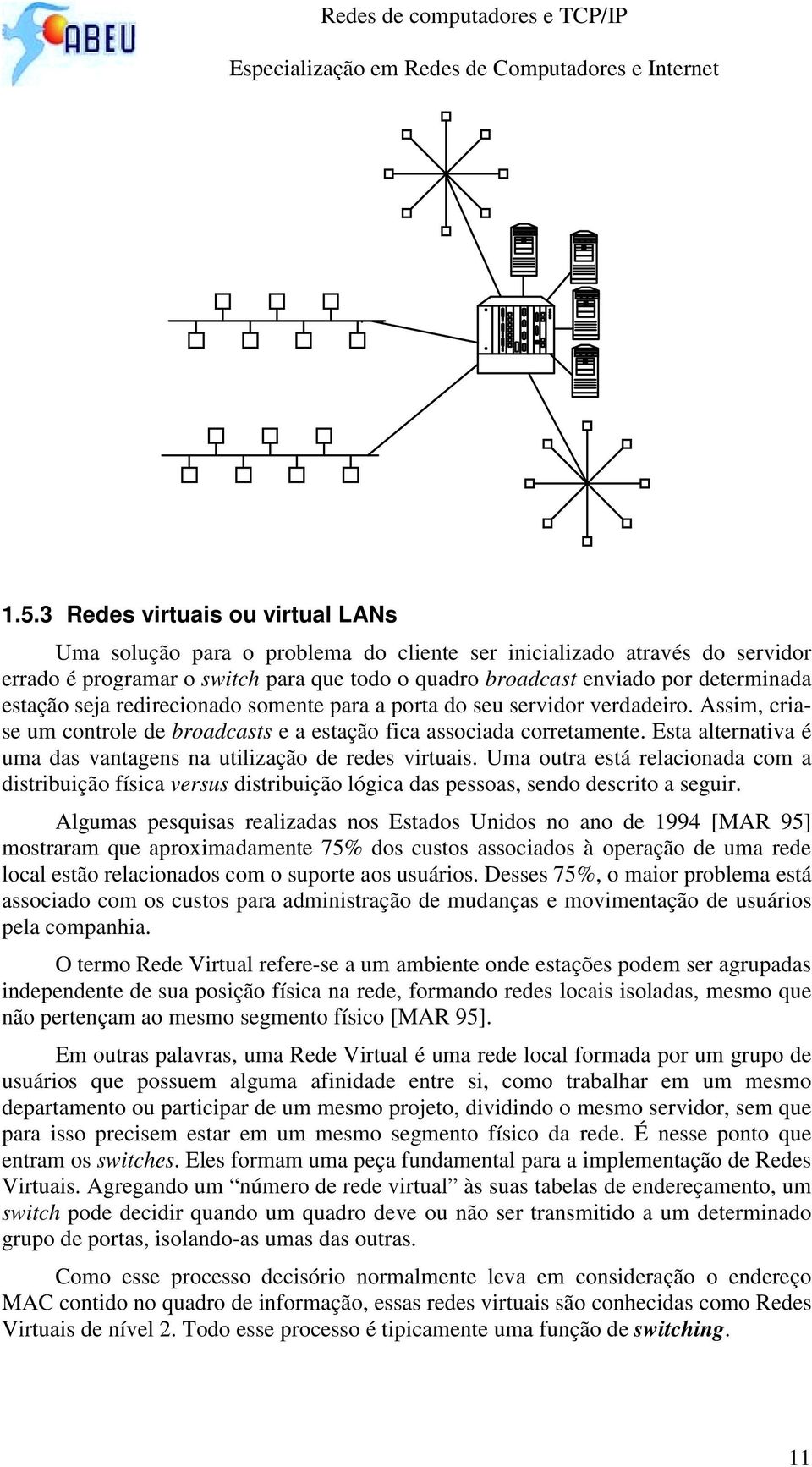 Esta alternativa é uma das vantagens na utilização de redes virtuais. Uma outra está relacionada com a distribuição física versus distribuição lógica das pessoas, sendo descrito a seguir.