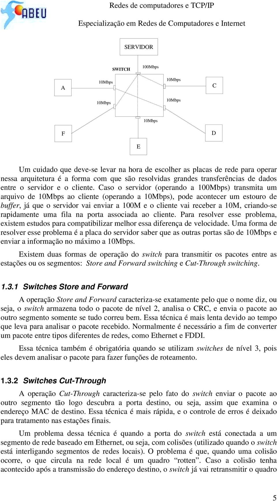 Caso o servidor (operando a 100Mbps) transmita um arquivo de ao cliente (operando a ), pode acontecer um estouro de buffer, já que o servidor vai enviar a 100M e o cliente vai receber a 10M,