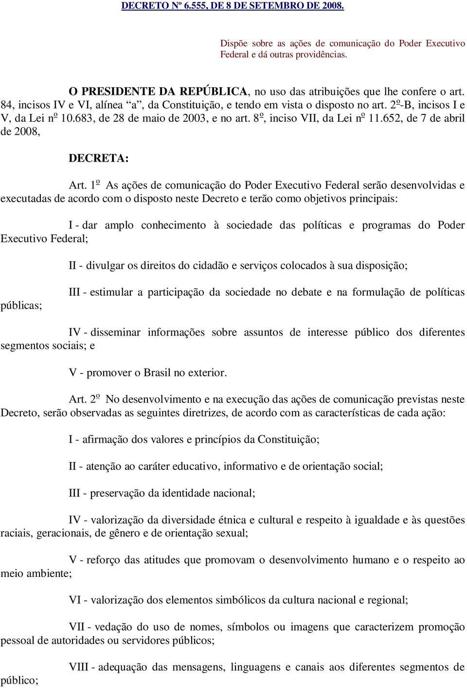 683, de 28 de maio de 2003, e no art. 8 o, inciso VII, da Lei n o 11.652, de 7 de abril de 2008, DECRETA: Art.