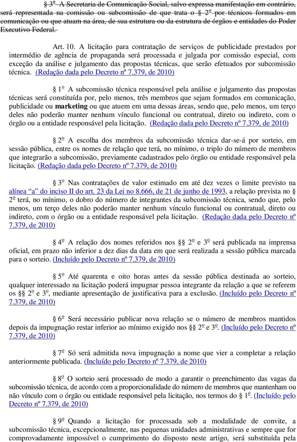 A licitação para contratação de serviços de publicidade prestados por intermédio de agência de propaganda será processada e julgada por comissão especial, com exceção da análise e julgamento das