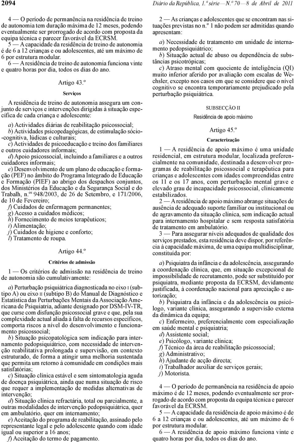 parecer favorável da ECRSM. 5 A capacidade da residência de treino de autonomia é de 6 a 12 crianças e ou adolescentes, até um máximo de 6 por estrutura modular.