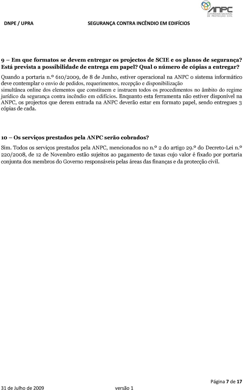 constituem e instruem todos os procedimentos no âmbito do regime jurídico da segurança contra incêndio em edifícios.