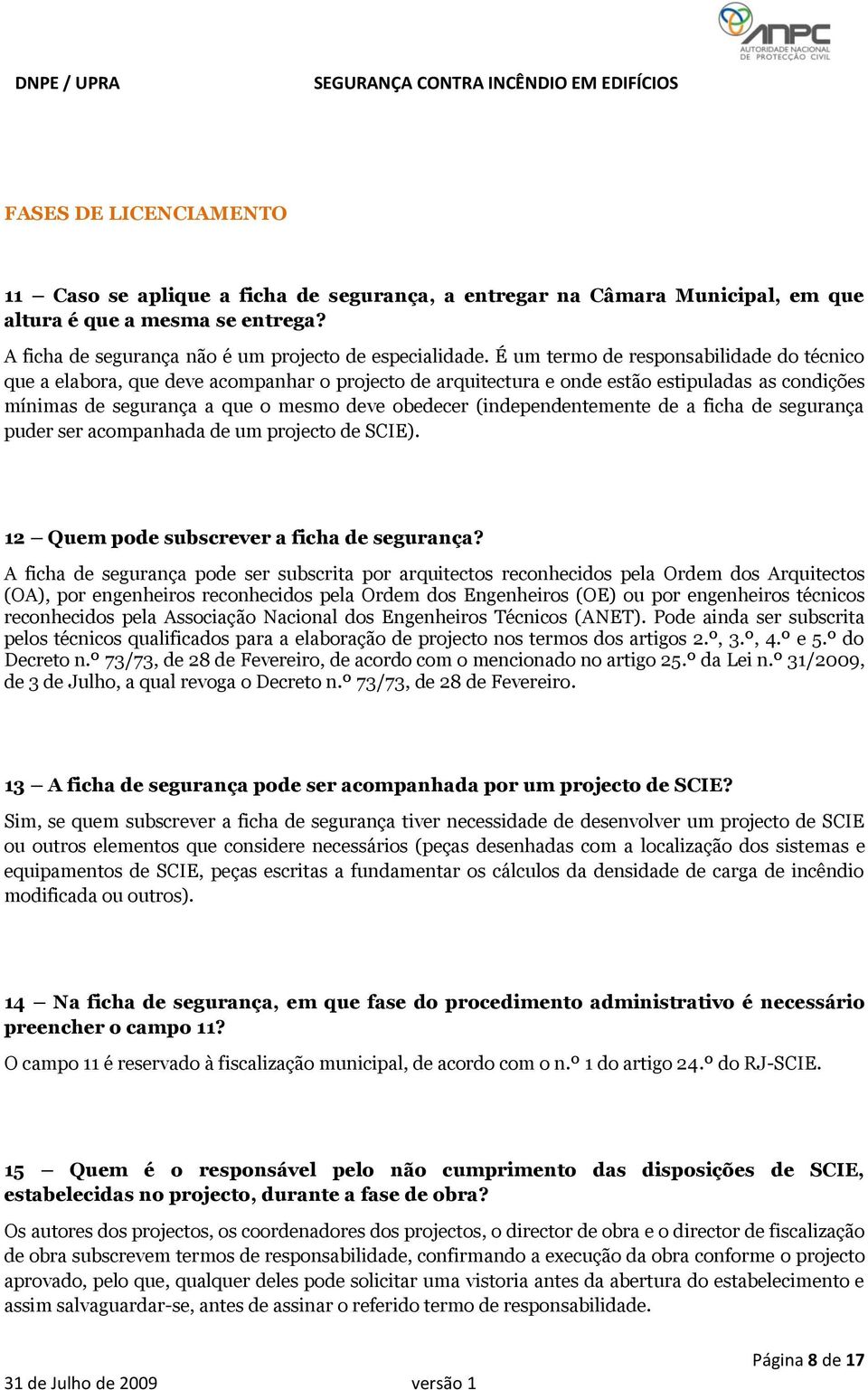 (independentemente de a ficha de segurança puder ser acompanhada de um projecto de SCIE). 12 Quem pode subscrever a ficha de segurança?