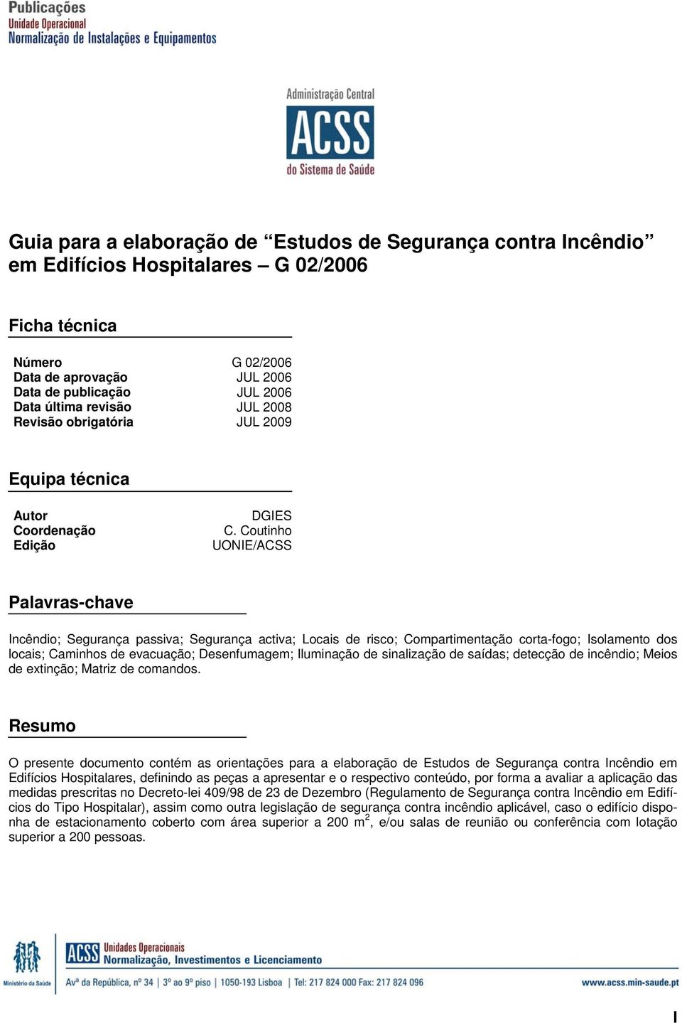 Coutinho UONIE/ACSS Palavras-chave Incêndio; Segurança passiva; Segurança activa; Locais de risco; Compartimentação corta-fogo; Isolamento dos locais; Caminhos de evacuação; Desenfumagem; Iluminação