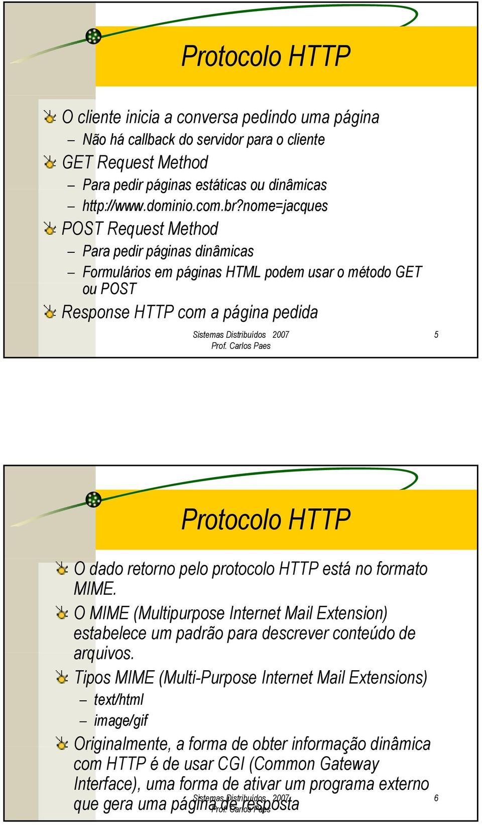 protocolo HTTP está no formato MIME. O MIME (Multipurpose Internet Mail Extension) estabelece um padrão para descrever conteúdo de arquivos.