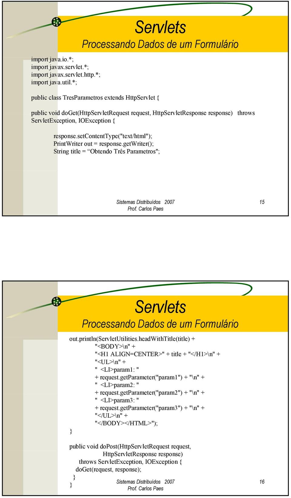 IOException { response.setcontenttype("text/html"); PrintWriter out = response.getwriter(); String title = Obtendo Três Parametros"; 15 Processando Dados de um Formulário out.println(servletutilities.