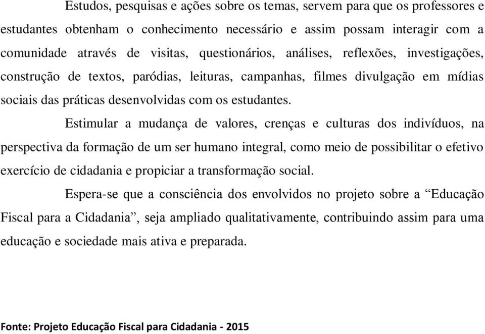 Estimular a mudança de valores, crenças e culturas dos indivíduos, na perspectiva da formação de um ser humano integral, como meio de possibilitar o efetivo exercício de cidadania e propiciar a